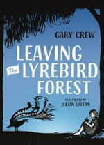 Leaving the lyrebird forest / Gary Crew ; illustrated by Julian Laffan.