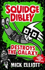 Squidge Dibley destroys the galaxy / Mick Elliott.
