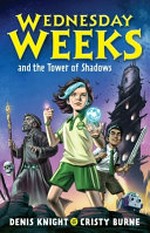 Wednesday Weeks and the Tower of Shadows / Denis Knight, Cristy Burne.