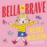 Bella the brave / Rebel Wilson ; illustrated by Annabel Tempest.