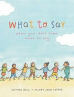 What to say when you don't know what to say / Davina Bell + Hilary Jean Tapper.