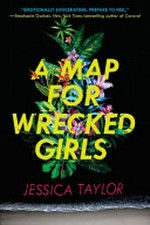 A map for wrecked girls / Jessica Taylor.