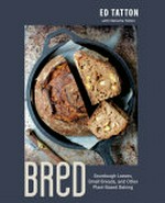 BReD : sourdough loaves, small breads, and other plant-based baking / Ed Tatton with Natasha Tatton.
