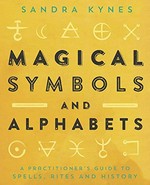 Magical symbols and alphabets : a practitioner's guide to spells, rites, and history / Sandra Kynes.
