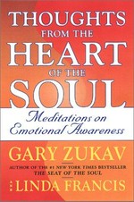 Thoughts from the heart of the soul : meditations for emotional awareness / Gary Zukav and Linda Francis.