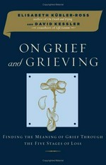 On grief and grieving : finding the meaning of grief through the five stages of loss / Elisabeth Kübler-Ross and David Kessler.