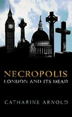 Necropolis : London and its dead / Catharine Arnold.