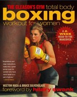 The Gleason's gym : total body boxing workout for women : a 4 week head-to-toe makeover / Hector Roca and Bruce Silverglade.