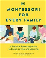 Montessori for every family : a practical parenting guide to living, loving, and learning / Tim Seldin and Lorna McGrath, the Montessori Foundation.