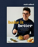 Bake it better : 70 show-stopping recipes to level up your baking skills / Matt Adlard ; photography by Sam A. Harris.