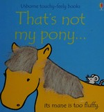 That's not my pony ... : its mane is too fluffy / written by Fiona Watt ; illustrated by Rachel Wells.