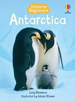 Antarctica / Lucy Bowman ; illustrated by Adam Stower ; designed by Nicola Butler and Josephine Thompson ; Antarctic consultant, John Shears.