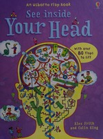 See inside your head / Alex Frith and Colin King ; designed by Laura Parker ; brain experts: Chris and Uta Frith.