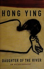 Daughter of the river : an autobiography / Hong Ying.
