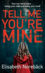 Tell me you're mine / Elisabeth Norebäck ; translated from the Swedish by Elizabeth Clark Wessel.