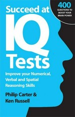 Succeed at IQ tests : improve your numerical, verbal, and spatial reasoning skills / Philip Carter & Ken Russell.