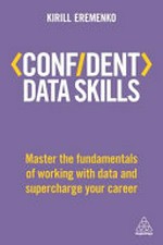 Confident data skills : master the fundamentals of working with data and supercharge your career / Kirill Eremenko.