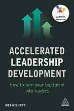 Accelerated leadership development : how to turn your top talent into leaders / Ines Wichert.
