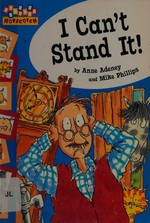 I can't stand it! / by Anne Adeney and Mike Phillips.
