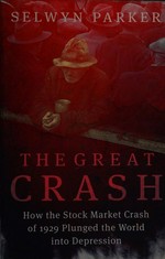The great crash : how the Stock Market Crash of 1929 plunged the world into depression / Selwyn Parker.
