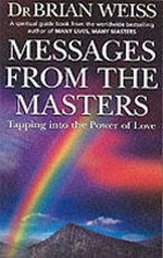 Messages from the masters : tapping into the power of love / Brian Weiss.
