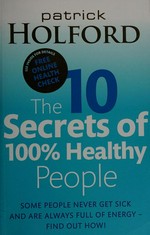 The 10 secrets of 100% healthy people / Patrick Holford.
