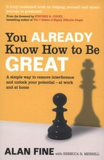 You already know how to be great : a simple way remove obstacles and unlock your potential - at work and at home / Alan Fine with Rebecca R. Merrill.