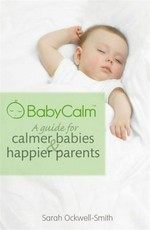 BabyCalm : a guide for calmer babies & happier parents / Sarah Ockwell-Smith.