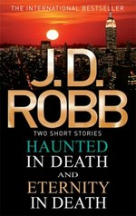 Haunted in death ; Eternity in death / by J.D. Robb.