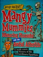 Mangy mummies, menacing Pharoahs and the awful afterlife : a moth-eaten history of the extraordinary Egyptians / [Kay Barnham ; illustrator, Tom Morgan-Jones].