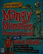 Mangy mummies, menacing pharaohs, and the awful afterlife : a moth-eaten history of the extraordinary Egyptians / Kay Barnham ; illustrator, Tom Morgan-Jones.