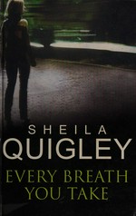Every breath you take / by Sheila Quigley.