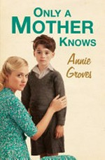 Only a mother knows / Annie Groves.