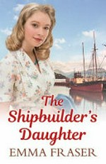 The shipbuilder's daughter / Emma Fraser.