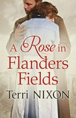 Rose in Flanders Fields / Terri Nixon.