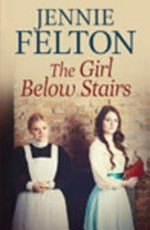 The girl below stairs / Jennie Felton.