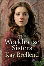 The workhouse sisters / Kay Brellend.