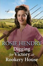 Digging for victory at Rookery House / Rosie Hendry.