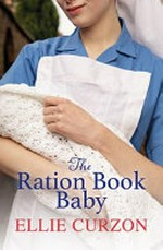 The ration book baby / Ellie Curzon.