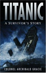 Titanic : a survivor's story / Archibald Gracie.