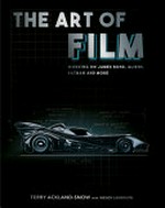 The art of film : working on James Bond, Aliens, Batman and more / Terry Ackland-Snow with Wendy Laybourn.