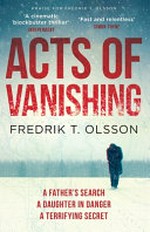 Acts of vanishing / Fredrik T. Olsson ; translation by Michael Gallagher.