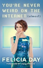 You're never weird on the Internet (almost) : a memoir / Felicia Day ; foreword by Joss Whedon.