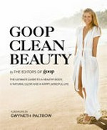 Goop clean beauty / the editors of Goop ; foreword by Gwyneth Paltrow.