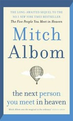 The next person you meet in Heaven / Mitch Albom.