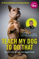 Teach my dog to do that : simple tricks for your four-legged friend / Jo-Rosie Haffenden and Nando Brown ; with a foreword by Alexander Armstrong.