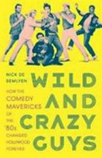 Wild and crazy guys : how the comedy mavericks of the '80s changed Hollywood forever / Nick de Semlyen.