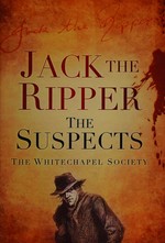 Jack the Ripper : the suspects / The Whitechapel Society.