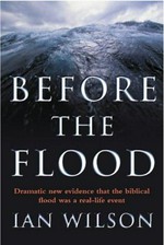 Before the flood : understanding the biblical flood story as recalling a real-life event / Ian Wilson.