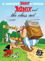 Asterix and the class act : fourteen all-new Asterix stories / written by Rene Goscinny and Albert Uderzo ; illustrated by Albert Uderzo ; translated by Anthea Bell and Derek Hockridge.